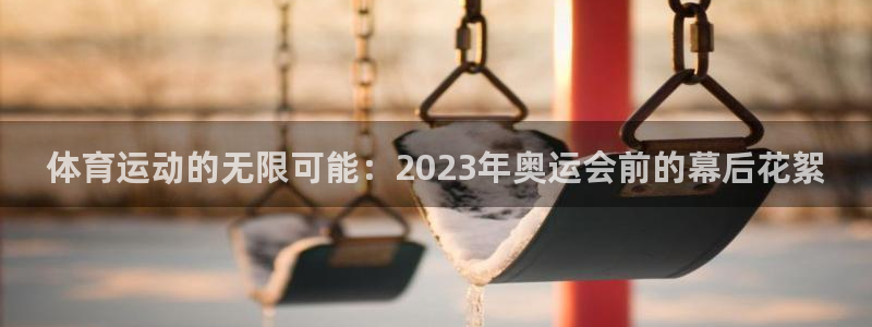 米兰体育报官网：体育运动的无限可能：2023年奥运会前的幕后花絮