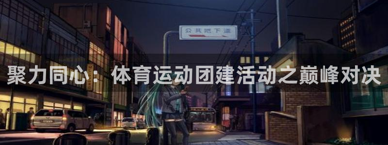 米兰体育下载：聚力同心：体育运动团建活动之巅峰对决